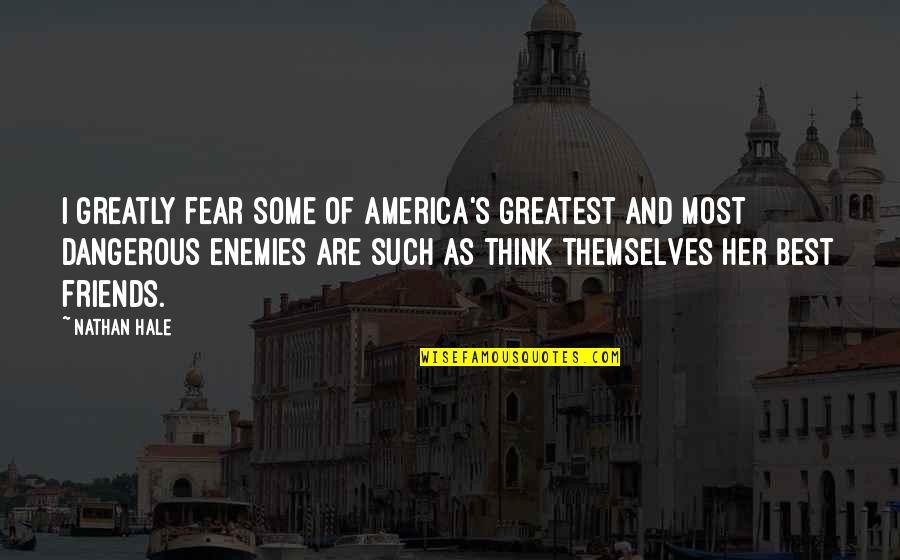 Corrianne Quotes By Nathan Hale: I greatly fear some of America's greatest and