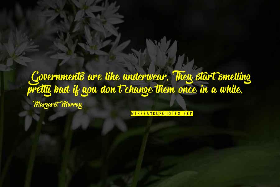 Corrias De Toros Quotes By Margaret Murray: Governments are like underwear. They start smelling pretty Corrias De Toros Quotes By Margaret Murray: Governments are like underwear. They start smelling pretty