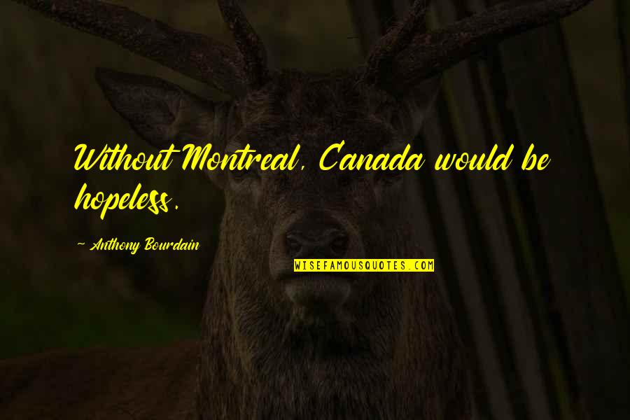 Corrick Children Quotes By Anthony Bourdain: Without Montreal, Canada would be hopeless.