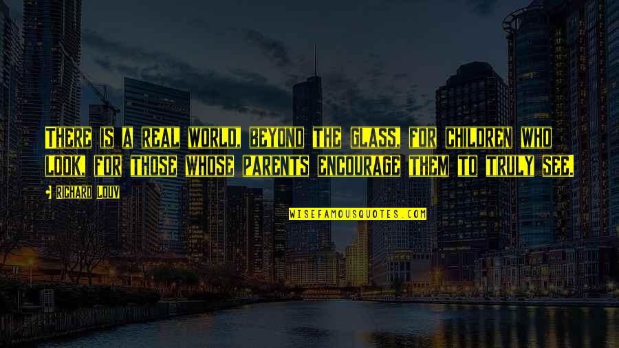 Corrick Children Quotes By Richard Louv: There is a real world, beyond the glass,