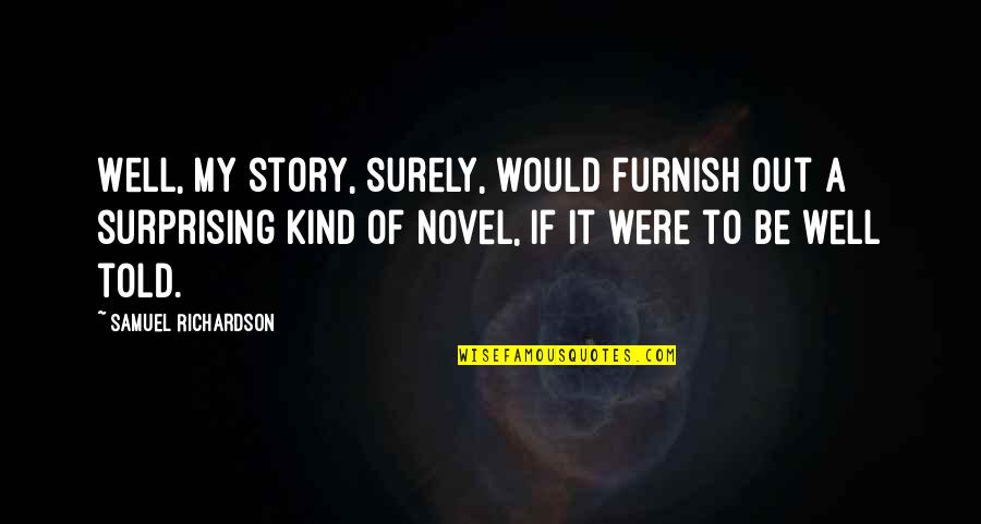 Corridas De Carros Quotes By Samuel Richardson: Well, my story, surely, would furnish out a Corridas De Carros Quotes By Samuel Richardson: Well, my story, surely, would furnish out a