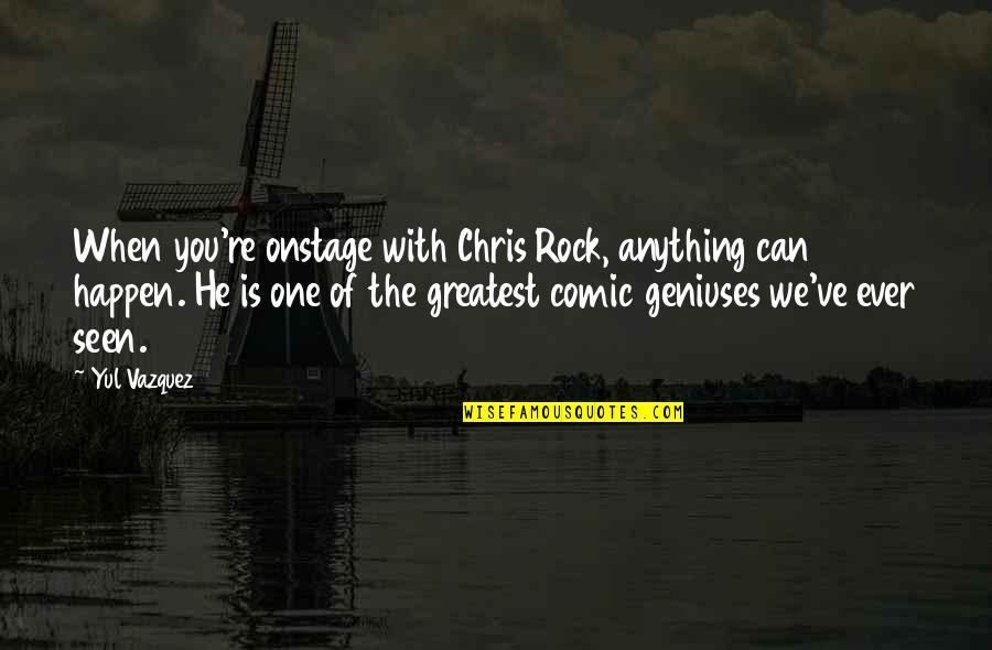 Corridas De Carros Quotes By Yul Vazquez: When you're onstage with Chris Rock, anything can Corridas De Carros Quotes By Yul Vazquez: When you're onstage with Chris Rock, anything can