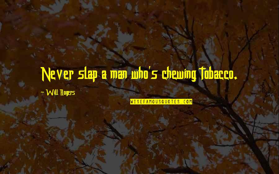 Corridas De Cavalos Quotes By Will Rogers: Never slap a man who's chewing tobacco. Corridas De Cavalos Quotes By Will Rogers: Never slap a man who's chewing tobacco.