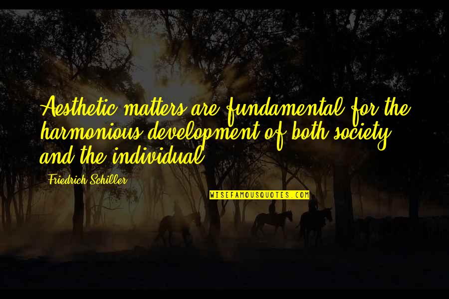 Corridos Alterados Quotes By Friedrich Schiller: Aesthetic matters are fundamental for the harmonious development