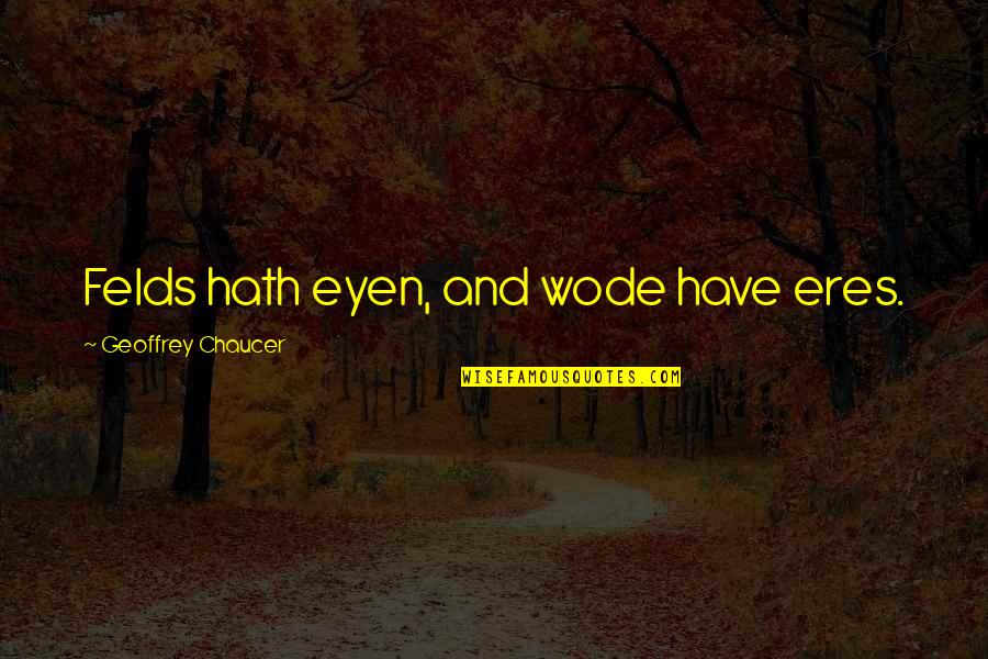 Corridos Quotes By Geoffrey Chaucer: Felds hath eyen, and wode have eres. Corridos Quotes By Geoffrey Chaucer: Felds hath eyen, and wode have eres.