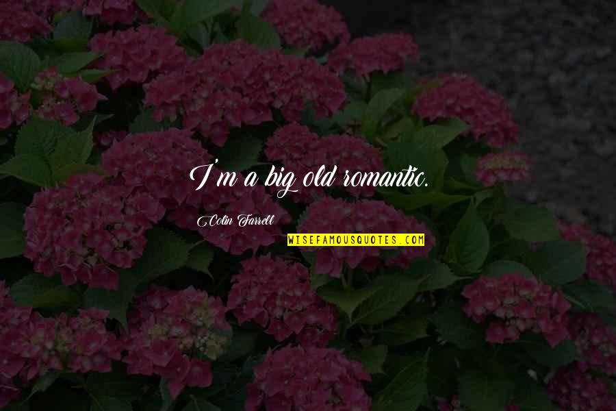 Corridos Vip Quotes By Colin Farrell: I'm a big old romantic.
