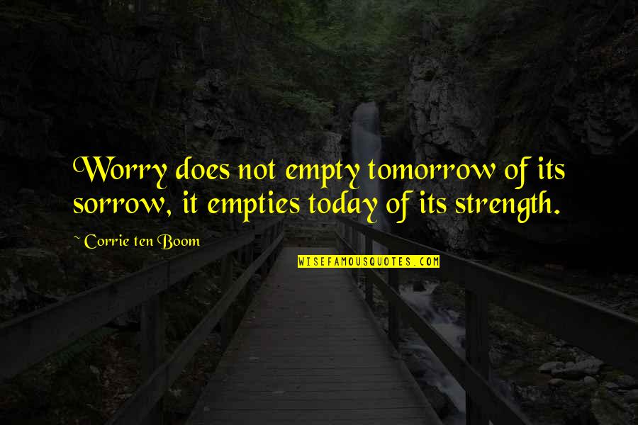 Corrie Quotes By Corrie Ten Boom: Worry does not empty tomorrow of its sorrow,