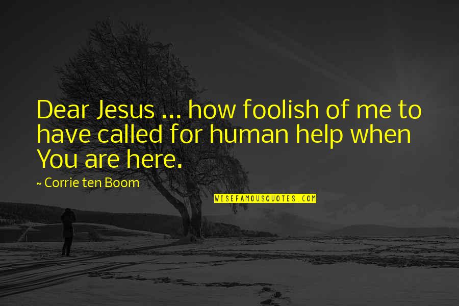 Corrie Quotes By Corrie Ten Boom: Dear Jesus ... how foolish of me to