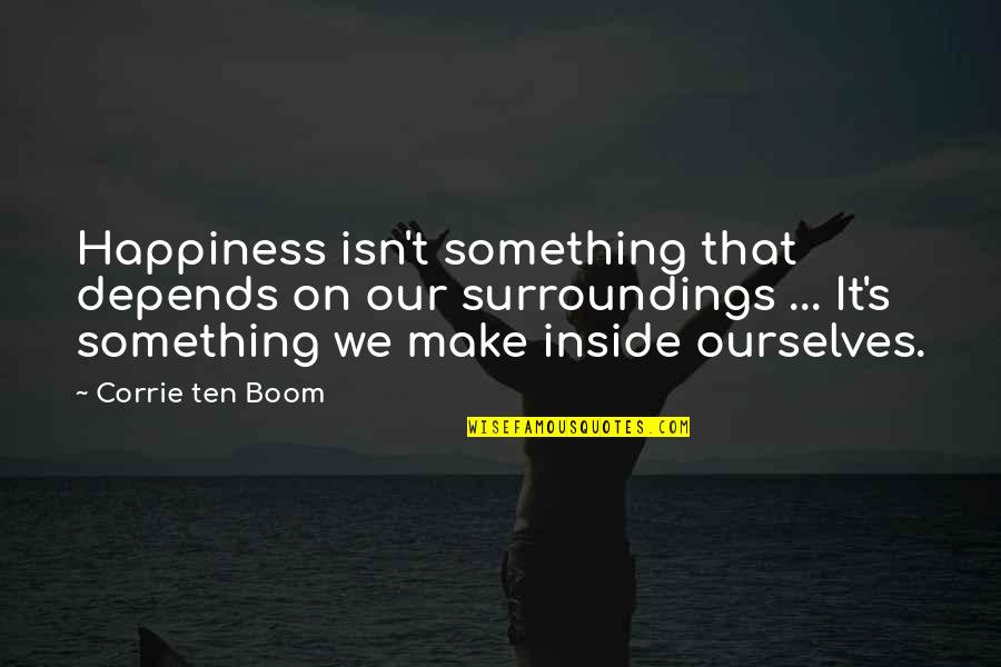 Corrie Quotes By Corrie Ten Boom: Happiness isn't something that depends on our surroundings