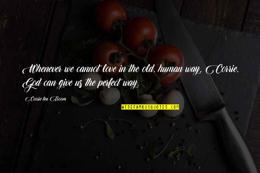 Corrie Quotes By Corrie Ten Boom: Whenever we cannot love in the old, human