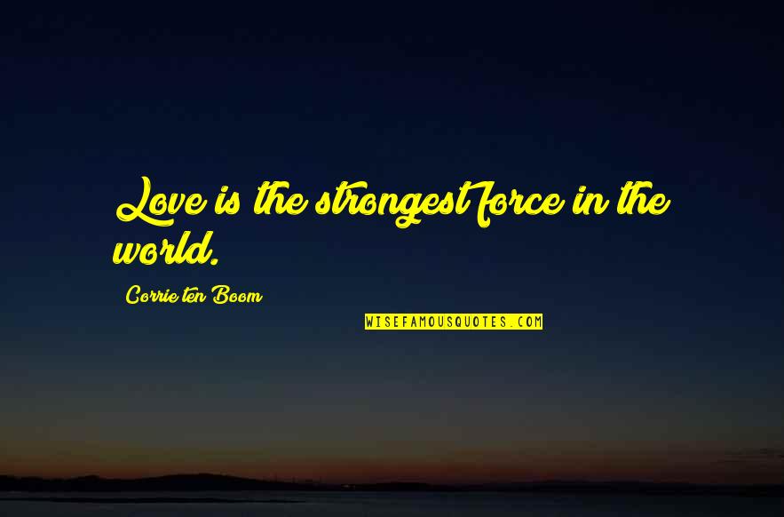 Corrie Quotes By Corrie Ten Boom: Love is the strongest force in the world.