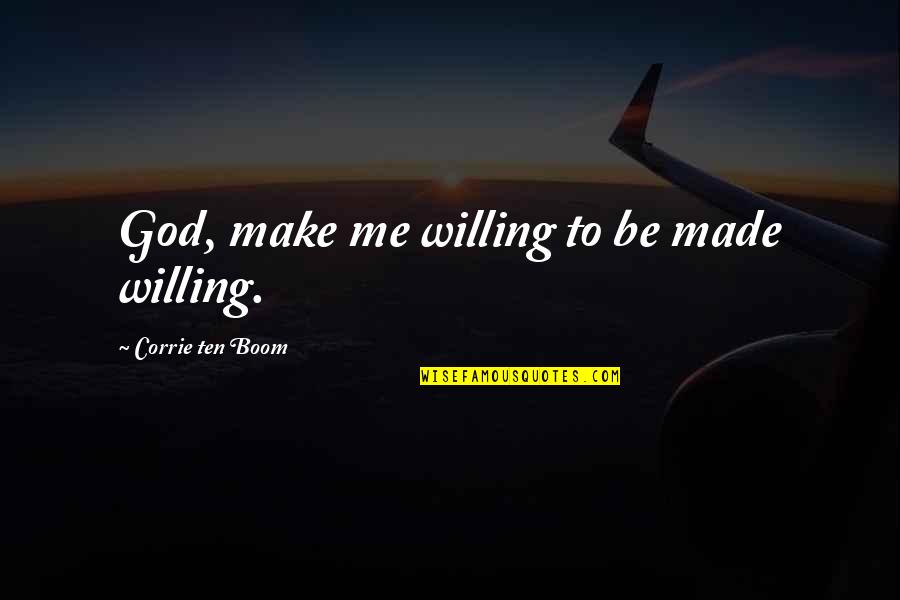 Corrie Quotes By Corrie Ten Boom: God, make me willing to be made willing.