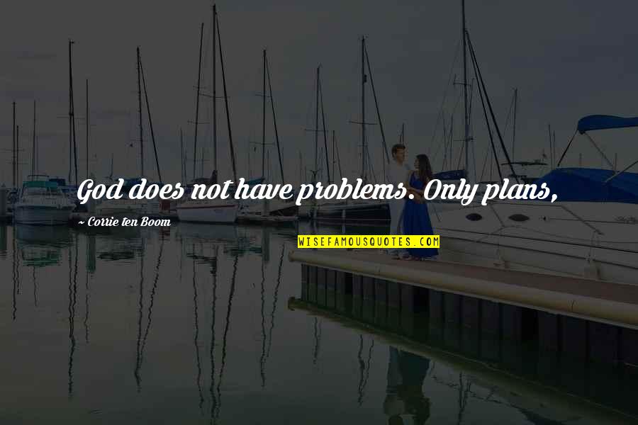 Corrie Quotes By Corrie Ten Boom: God does not have problems. Only plans, Corrie Quotes By Corrie Ten Boom: God does not have problems. Only plans,