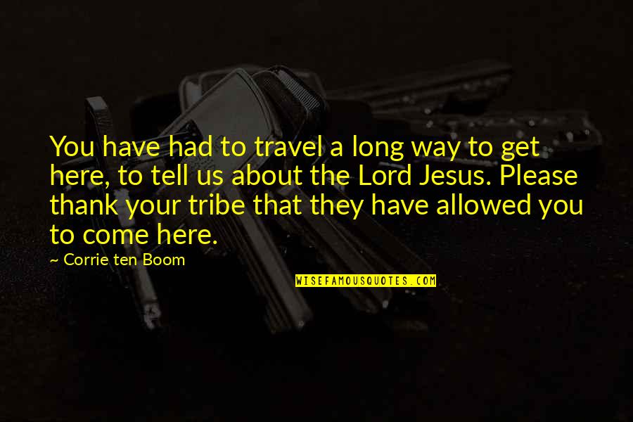 Corrie Quotes By Corrie Ten Boom: You have had to travel a long way