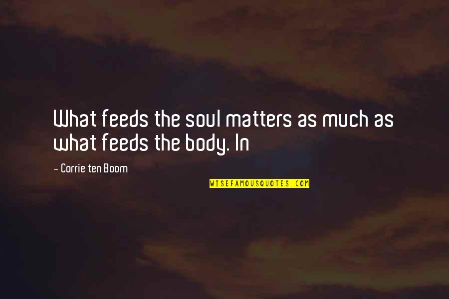 Corrie Quotes By Corrie Ten Boom: What feeds the soul matters as much as