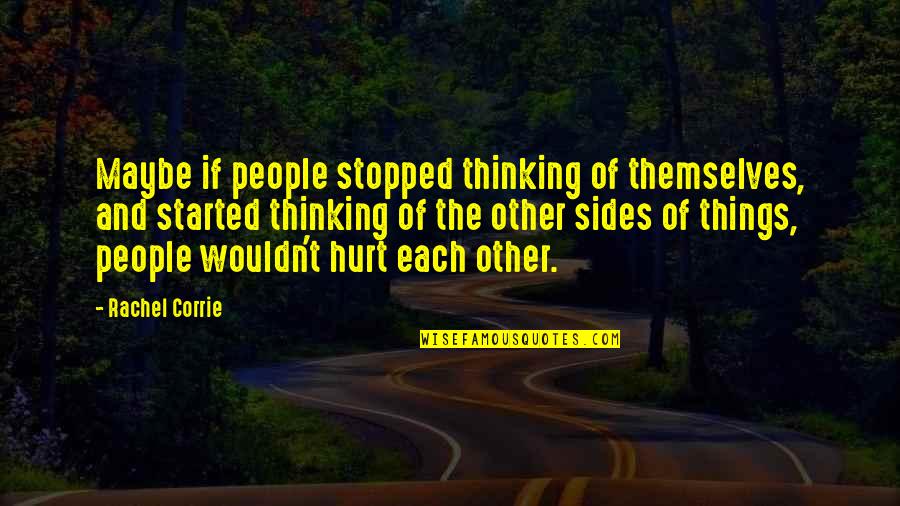 Corrie Quotes By Rachel Corrie: Maybe if people stopped thinking of themselves, and Corrie Quotes By Rachel Corrie: Maybe if people stopped thinking of themselves, and