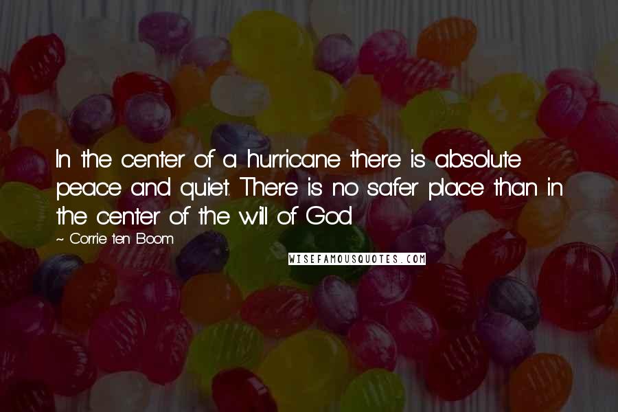 Corrie Ten Boom quotes: In the center of a hurricane there is absolute peace and quiet. There is no safer place than in the center of the will of God