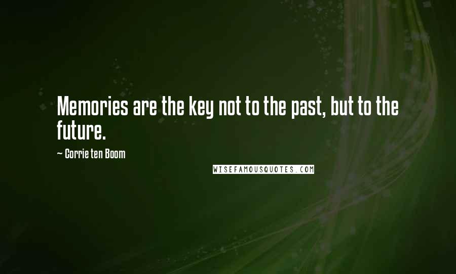 Corrie Ten Boom quotes: Memories are the key not to the past, but to the future.
