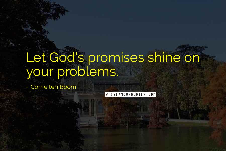 Corrie Ten Boom quotes: Let God's promises shine on your problems.
