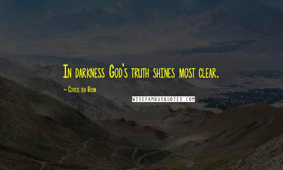 Corrie Ten Boom quotes: In darkness God's truth shines most clear.
