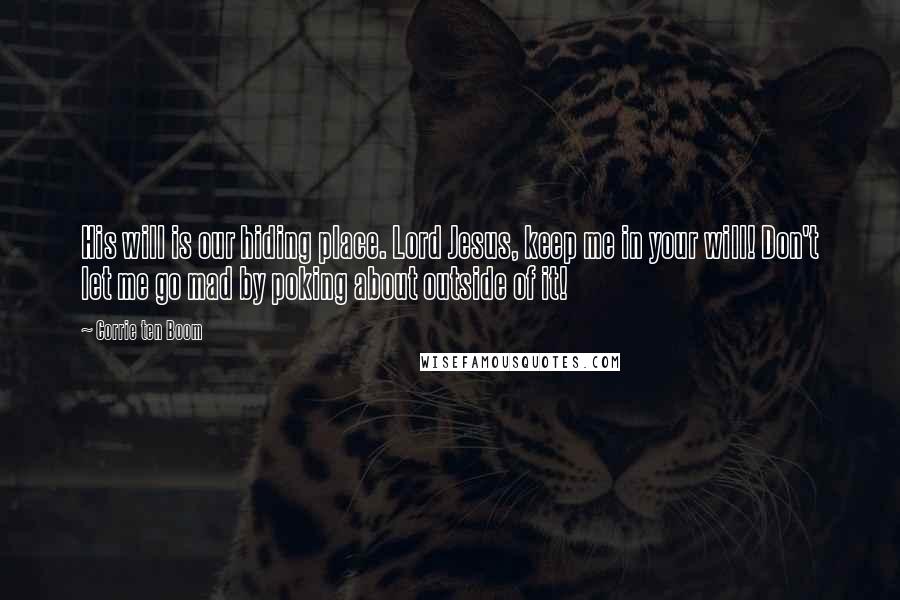 Corrie Ten Boom quotes: His will is our hiding place. Lord Jesus, keep me in your will! Don't let me go mad by poking about outside of it!