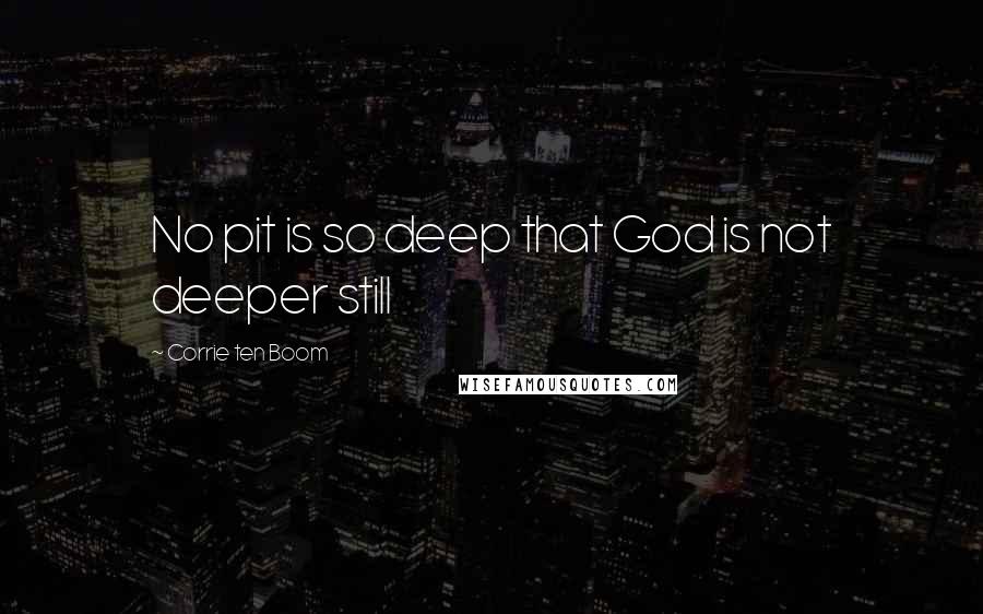 Corrie Ten Boom quotes: No pit is so deep that God is not deeper still
