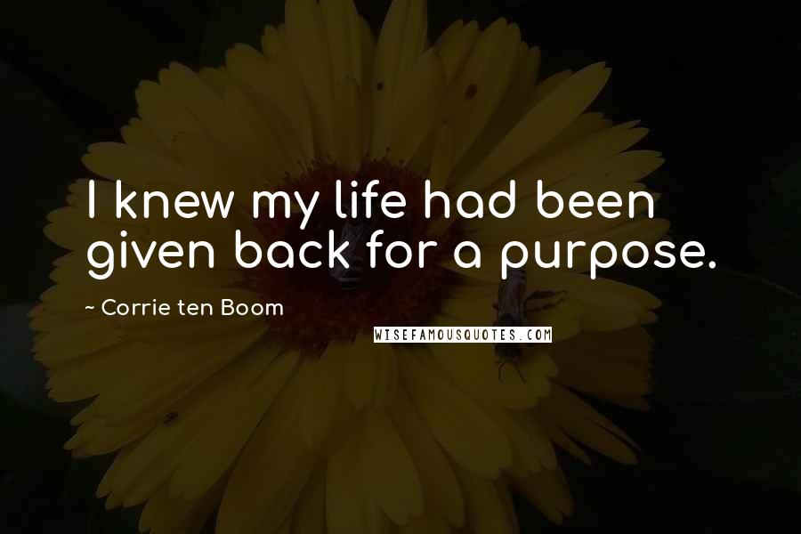 Corrie Ten Boom quotes: I knew my life had been given back for a purpose.