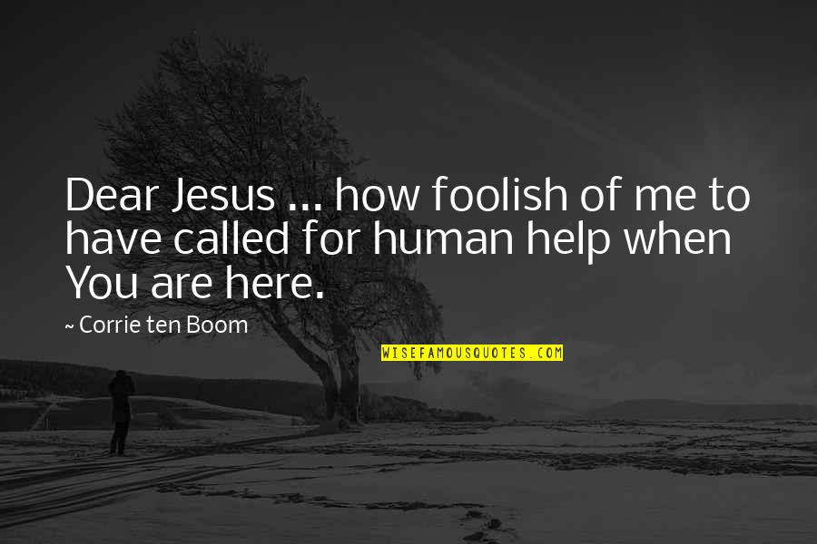 Corrie Ten Boom's Quotes By Corrie Ten Boom: Dear Jesus ... how foolish of me to