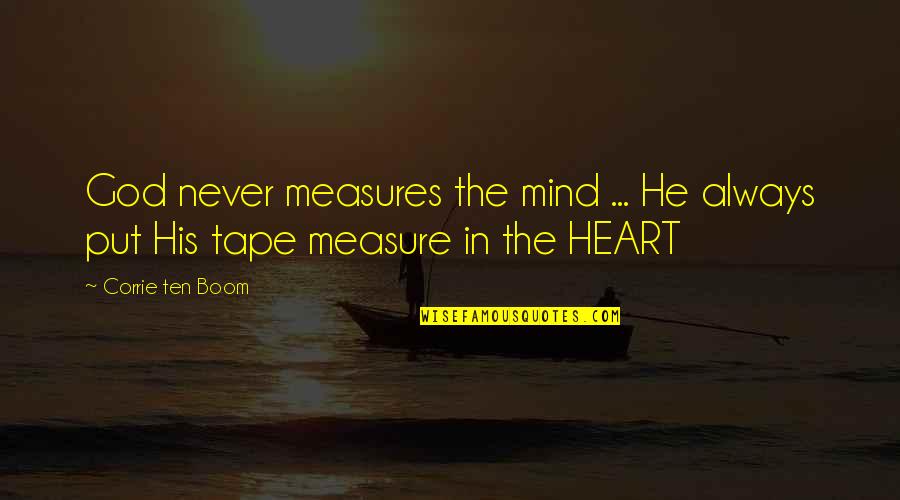 Corrie Ten Boom's Quotes By Corrie Ten Boom: God never measures the mind ... He always