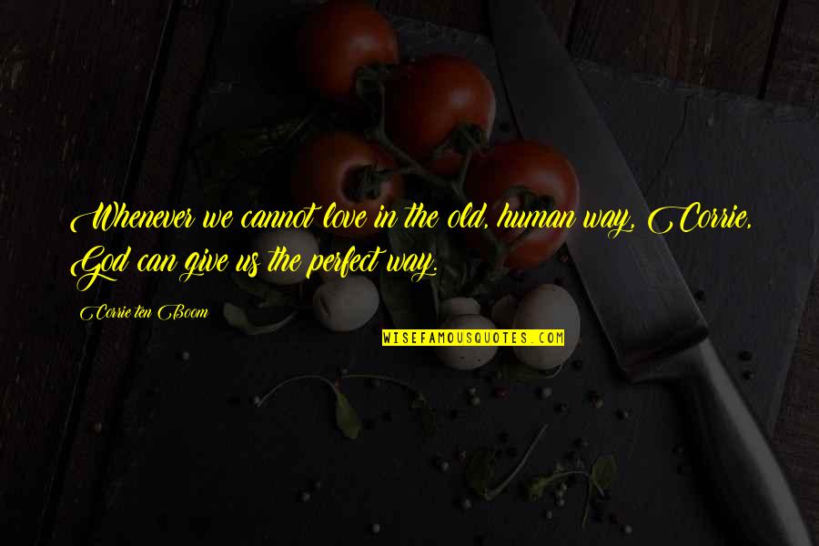 Corrie Ten Boom's Quotes By Corrie Ten Boom: Whenever we cannot love in the old, human