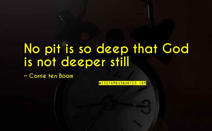 Corrie Ten Boom's Quotes By Corrie Ten Boom: No pit is so deep that God is