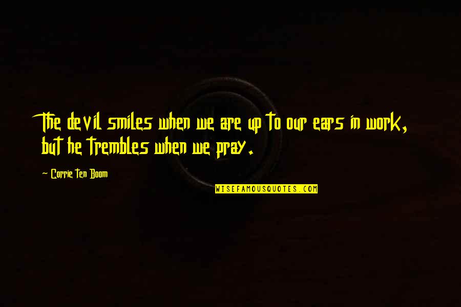 Corrie Ten Boom's Quotes By Corrie Ten Boom: The devil smiles when we are up to