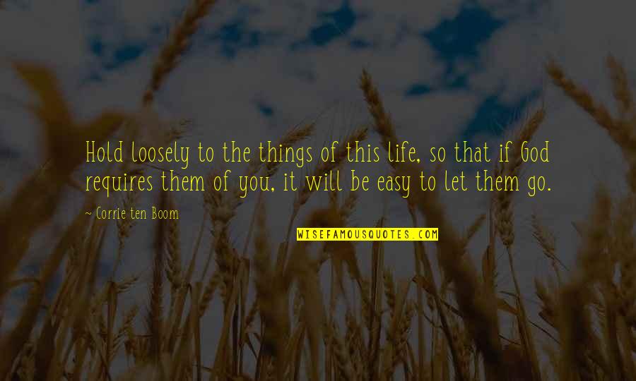 Corrie Ten Boom's Quotes By Corrie Ten Boom: Hold loosely to the things of this life,