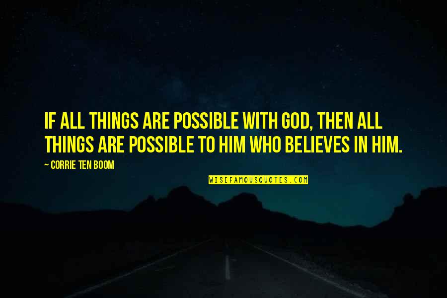 Corrie Ten Boom's Quotes By Corrie Ten Boom: If all things are possible with God, then