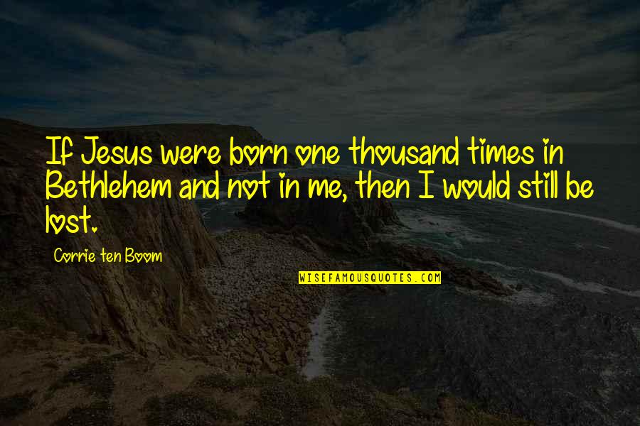 Corrie Ten Boom's Quotes By Corrie Ten Boom: If Jesus were born one thousand times in