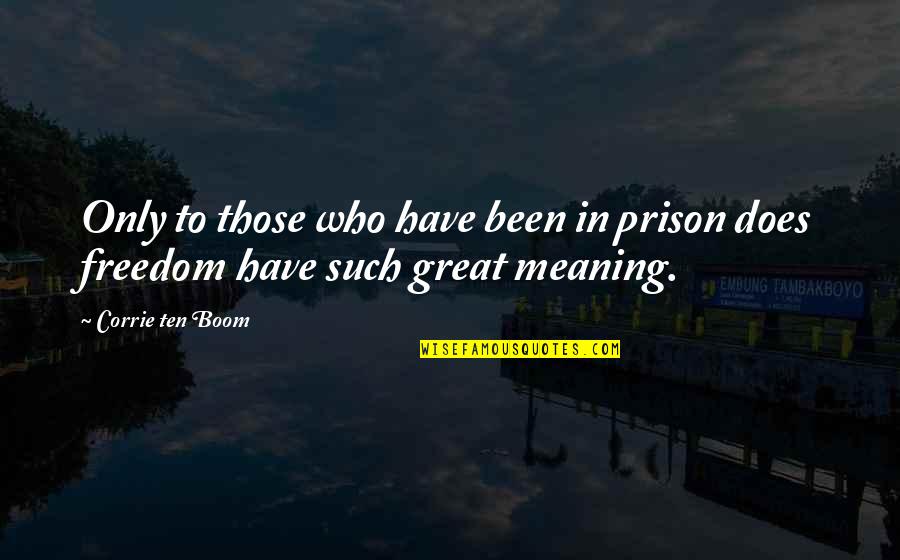 Corrie Ten Boom's Quotes By Corrie Ten Boom: Only to those who have been in prison