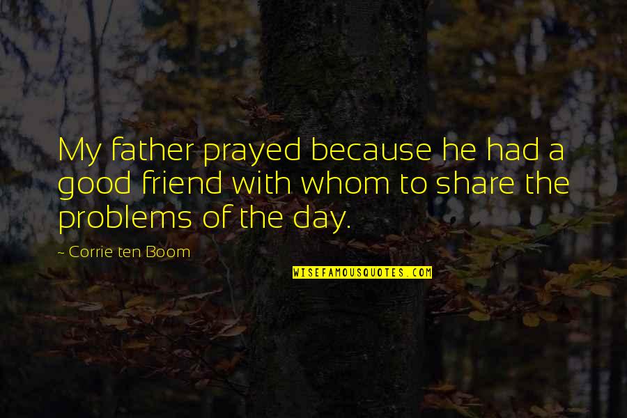 Corrie Ten Boom's Quotes By Corrie Ten Boom: My father prayed because he had a good