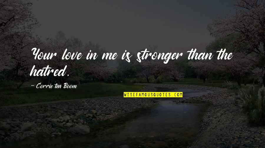 Corrie Ten Boom's Quotes By Corrie Ten Boom: Your love in me is stronger than the