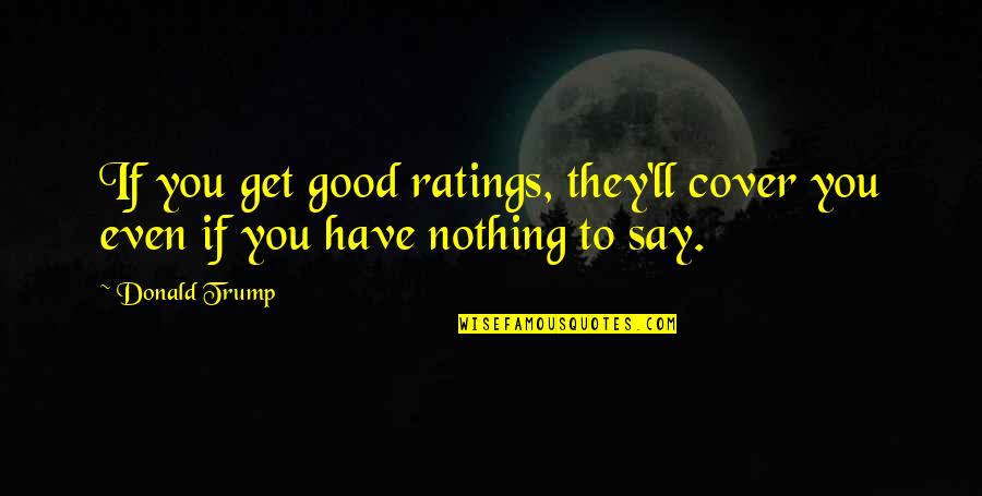 Corriere Della Quotes By Donald Trump: If you get good ratings, they'll cover you