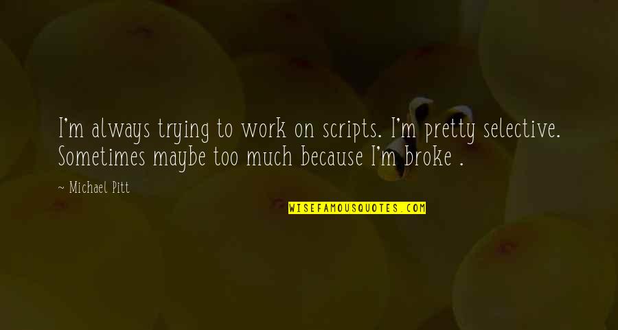 Corrigan Fire Quotes By Michael Pitt: I'm always trying to work on scripts. I'm Corrigan Fire Quotes By Michael Pitt: I'm always trying to work on scripts. I'm