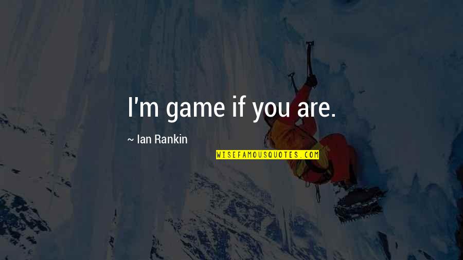 Corrigan Jasper Jones Quotes By Ian Rankin: I'm game if you are. Corrigan Jasper Jones Quotes By Ian Rankin: I'm game if you are.