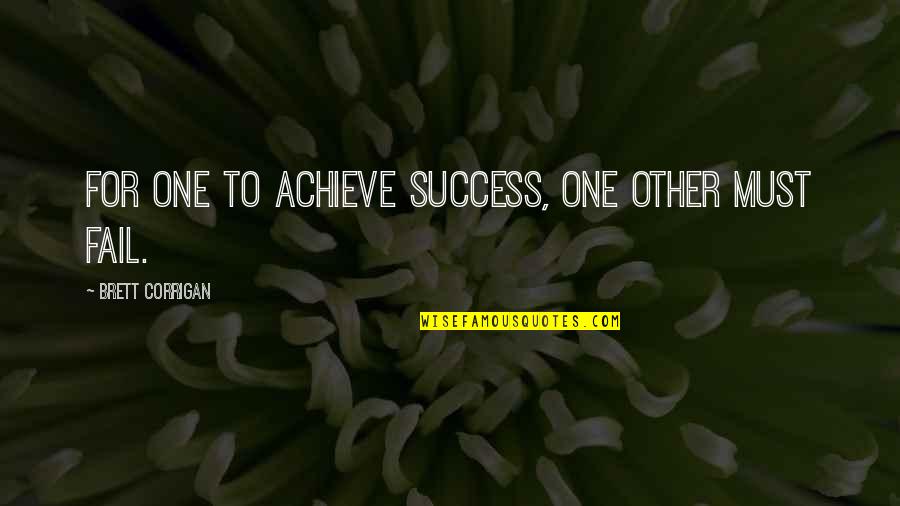 Corrigan Quotes By Brett Corrigan: For one to achieve success, one other must