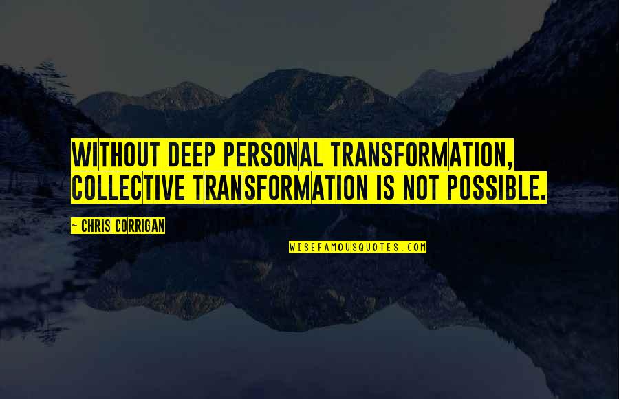 Corrigan Quotes By Chris Corrigan: Without deep personal transformation, collective transformation is not
