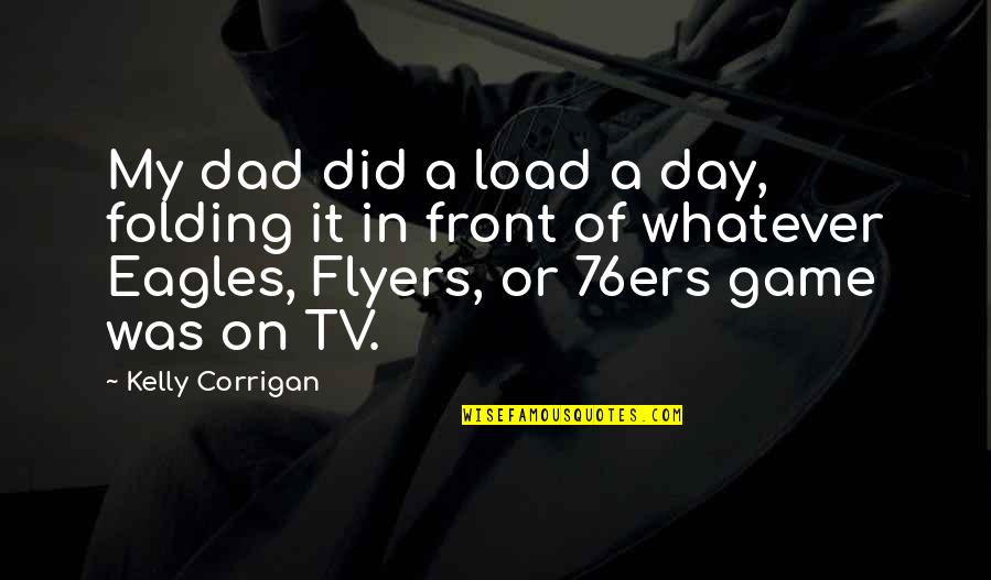 Corrigan Quotes By Kelly Corrigan: My dad did a load a day, folding