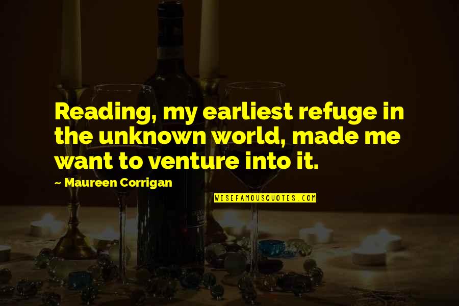 Corrigan Quotes By Maureen Corrigan: Reading, my earliest refuge in the unknown world,