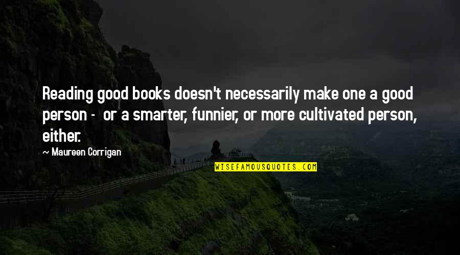 Corrigan Quotes By Maureen Corrigan: Reading good books doesn't necessarily make one a