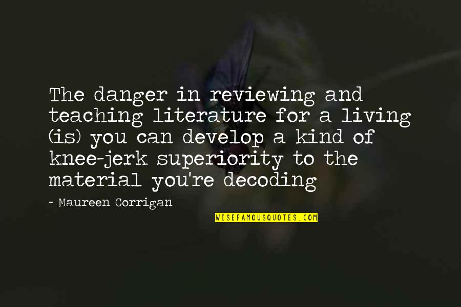 Corrigan Quotes By Maureen Corrigan: The danger in reviewing and teaching literature for
