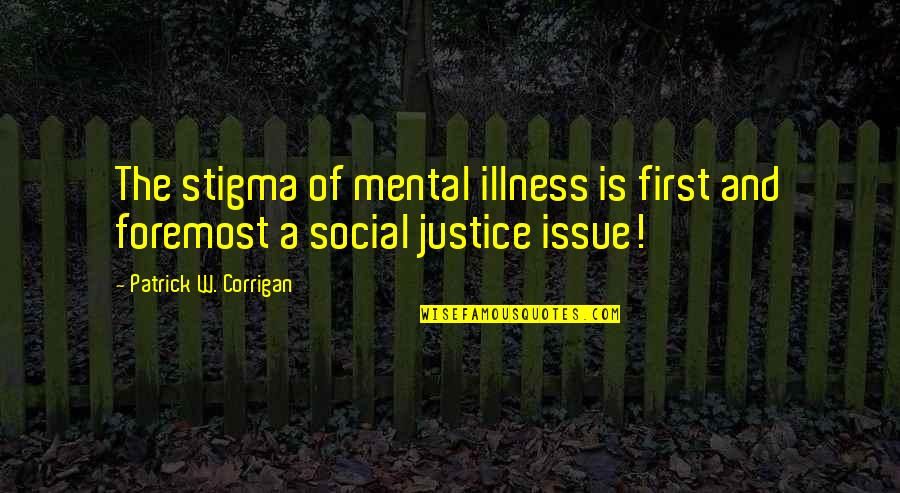 Corrigan Quotes By Patrick W. Corrigan: The stigma of mental illness is first and