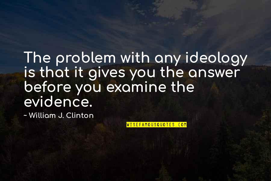 Corriger Les Quotes By William J. Clinton: The problem with any ideology is that it