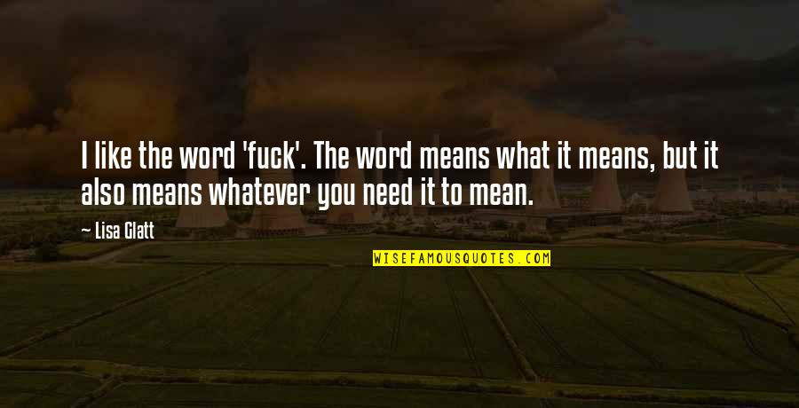 Corriger Un Quotes By Lisa Glatt: I like the word 'fuck'. The word means Corriger Un Quotes By Lisa Glatt: I like the word 'fuck'. The word means